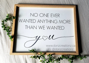 "No one ever wanted anything more than we wanted you" Wood Décor Sign